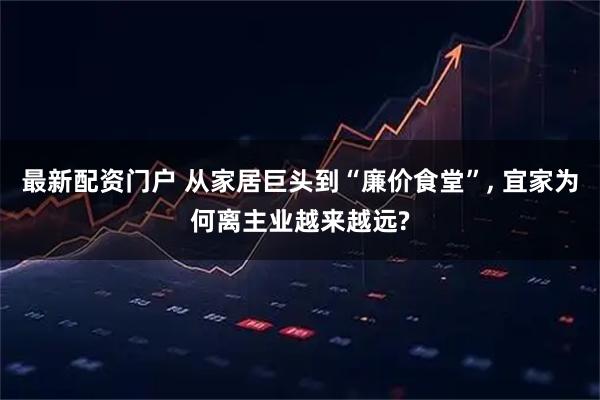 最新配资门户 从家居巨头到“廉价食堂”, 宜家为何离主业越来越远?